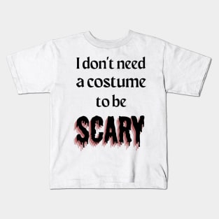 I Don't Need a Costume to be Scary Kids T-Shirt